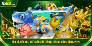 Bắn Cá Đổi Xu - Thế Giới Giải Trí Đại Dương Sống Động 2026 