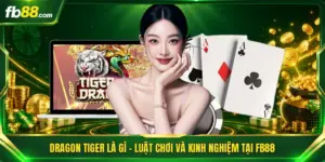 Dragon Tiger Là Gì - Luật Chơi Và Kinh Nghiệm Tại Fb88