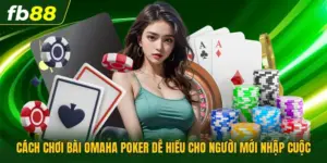 Cách Chơi Bài Omaha Poker Dễ Hiểu Cho Người Mới Nhập Cuộc