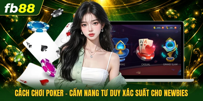 Cách Chơi Poker - Cẩm Nang Tư Duy Xác Suất Cho Newbies