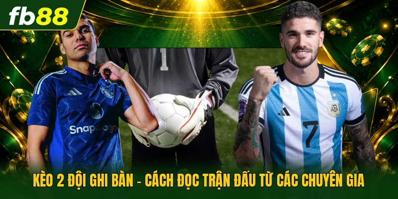 Kèo 2 Đội Ghi Bàn - Cách Đọc Trận Đấu Từ Các Chuyên Gia