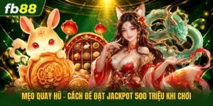 Mẹo Quay Hũ - Cách Để Đạt Jackpot 500 Triệu Khi Chơi