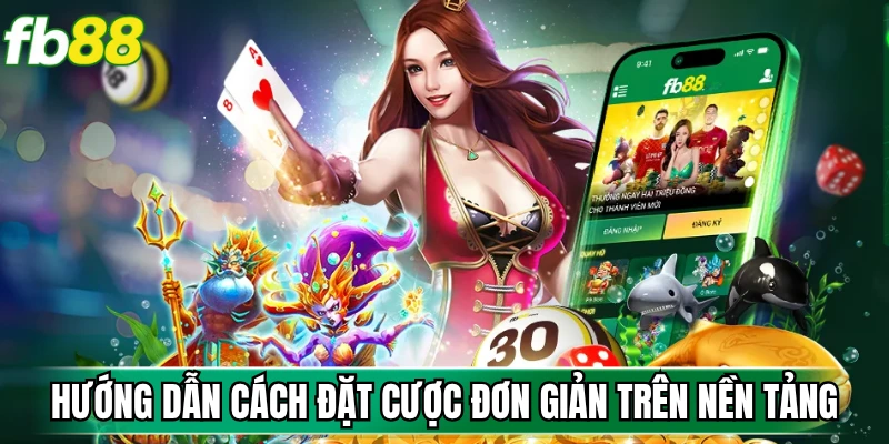 Hướng dẫn cách đặt cược đơn giản trên nền tảng
